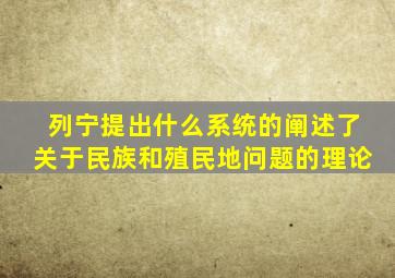 列宁提出什么系统的阐述了关于民族和殖民地问题的理论