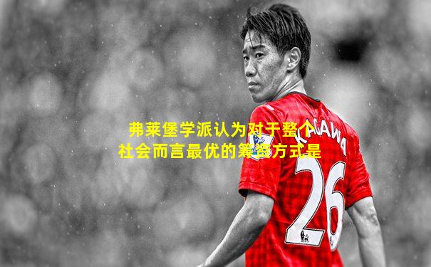 弗莱堡学派认为对于整个社会而言最优的筹资方式是