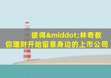 彼得·林奇教你理财开始留意身边的上市公司