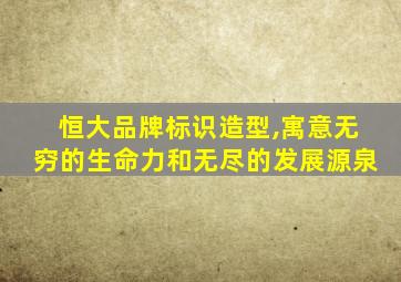 恒大品牌标识造型,寓意无穷的生命力和无尽的发展源泉