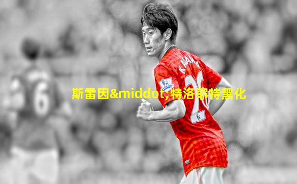 斯雷因·特洛耶特黑化