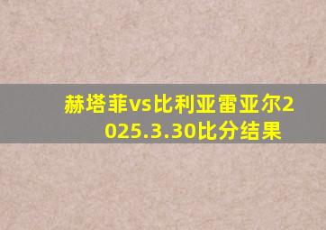 赫塔菲vs比利亚雷亚尔2025.3.30比分结果
