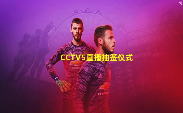 CCTV5直播抽签仪式