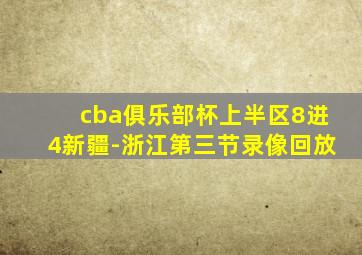 cba俱乐部杯上半区8进4新疆-浙江第三节录像回放