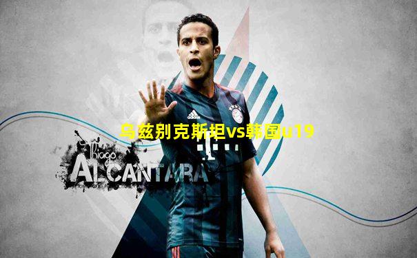 乌兹别克斯坦vs韩国u19