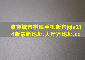 波克城市棋牌手机版官网v214版最新地址.大厅万地址.cc