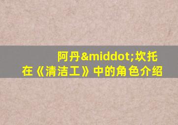 阿丹·坎托在《清洁工》中的角色介绍